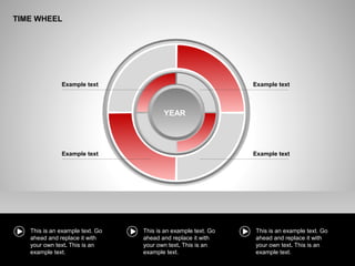 TIME WHEEL
YEAR
Example text
Example text
Example text
Example text
This is an example text. Go
ahead and replace it with
your own text. This is an
example text.
This is an example text. Go
ahead and replace it with
your own text. This is an
example text.
This is an example text. Go
ahead and replace it with
your own text. This is an
example text.
 