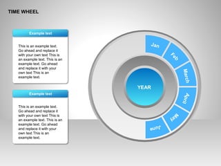 TIME WHEEL
This is an example text.
Go ahead and replace it
with your own text This is
an example text. This is an
example text. Go ahead
and replace it with your
own text This is an
example text.
Example text
This is an example text.
Go ahead and replace it
with your own text This is
an example text. This is an
example text. Go ahead
and replace it with your
own text This is an
example text.
Example text
YEAR
Jan
Feb
MarchApril
M
ay
June
 