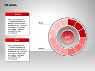 This is an example text.
Go ahead and replace it
with your own text This is
an example text. This is an
example text. Go ahead
and replace it with your
own text This is an
example text.
This is an example text.
Go ahead and replace it
with your own text This is
an example text. This is an
example text. Go ahead
and replace it with your
own text This is an
example text.
TIME WHEEL
YEAR
Winter
Autumn
Autumn
Winter
 