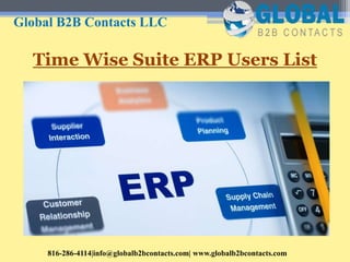Time Wise Suite ERP Users List
Global B2B Contacts LLC
816-286-4114|info@globalb2bcontacts.com| www.globalb2bcontacts.com
 