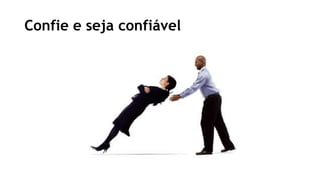 Confie e seja confiável
 