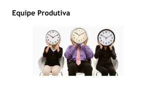 Equipe Produtiva
 