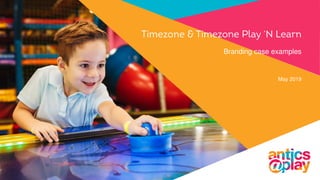 Timezone & Timezone Play ‘N Learn
May 2019
Branding case examples
 