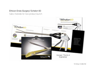 Ethicon Endo-Surgery/ Echelon 60
Sales materials for new product launch




                                         Concept: “The Art of
                                            Engineering”



                                                                Tim Fening 513.886.3756
 