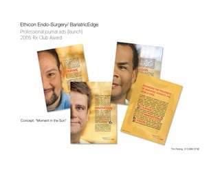 Ethicon Endo-Surgery/ BariatricEdge
Professional journal ads (launch)
2005 Rx Club Award




Concept: “Moment in the Sun”




                                      Tim Fening 513.886.3756
 
