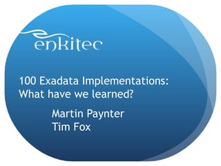 100 Exadata Implementations:
What have we learned?
      Martin Paynter
      Tim Fox
 