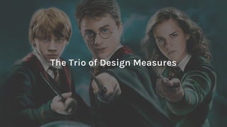 @timgale
The Trio of Design MeasuresThe Trio of Design Measures
 