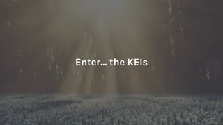@timgale
Enter... the KEIs
 