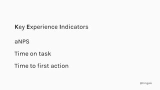 @timgale
Key Experience Indicators
aNPS
Time on task
Time to first action
 