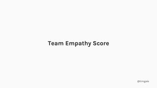 @timgale
Team Empathy Score
 