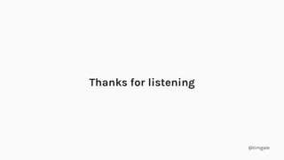 @timgale
Thanks for listening
 