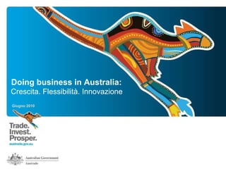Giugno 2010 Doing business in Australia:     Crescita. Flessibilit à . Innovazione 