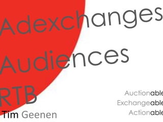 Adexchanges Audiences RTB Auctionable Exchangeable Actionable TimGeenen 