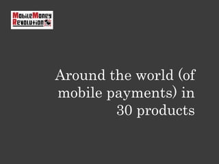 Around the world (of
mobile payments) in
30 products
 
