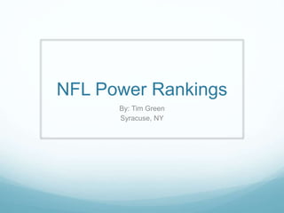 NFL Power Rankings 
By: Tim Green 
Syracuse, NY 
 