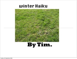 winter Haiku




                               By Tim.

Sunday, 20 September 2009
 