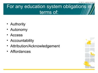 For any education system obligations in terms of: Authority Autonomy Access Accountability Attribution/Acknowledgement Affordances 