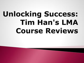 Unlocking Success:
Tim Han's LMA
Course Reviews
 