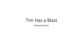 Tim Has a Blast
By Briana Pereira
 