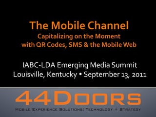 IABC-­‐LDA	
  Emerging	
  Media	
  Summit	
  
Louisville,	
  Kentucky	
  Ÿ	
  September	
  13,	
  2011	
  	
  



Mobile Experience Solutions: Technology + Strategy
 