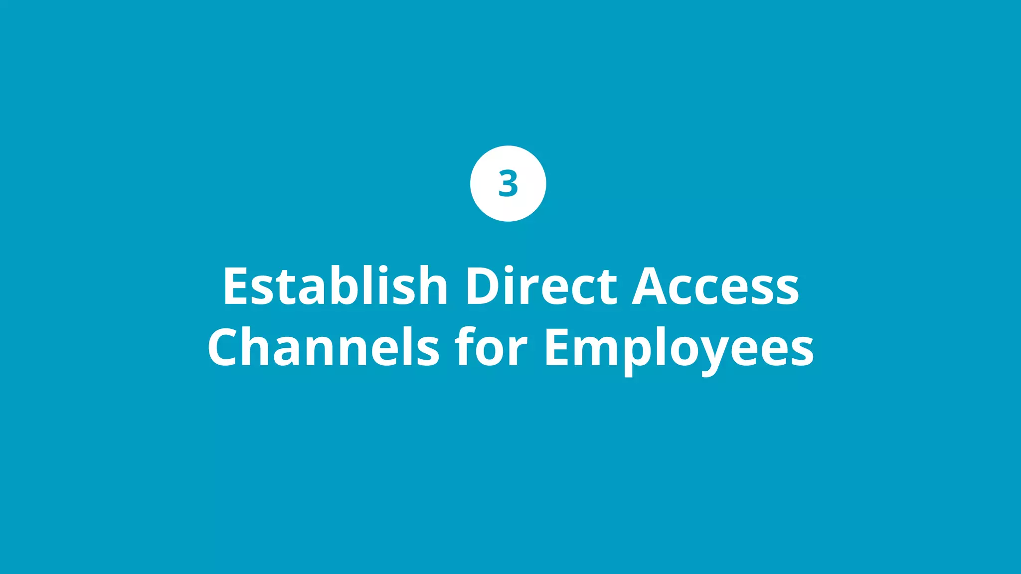 Establish Direct Access
Channels for Employees
3
 