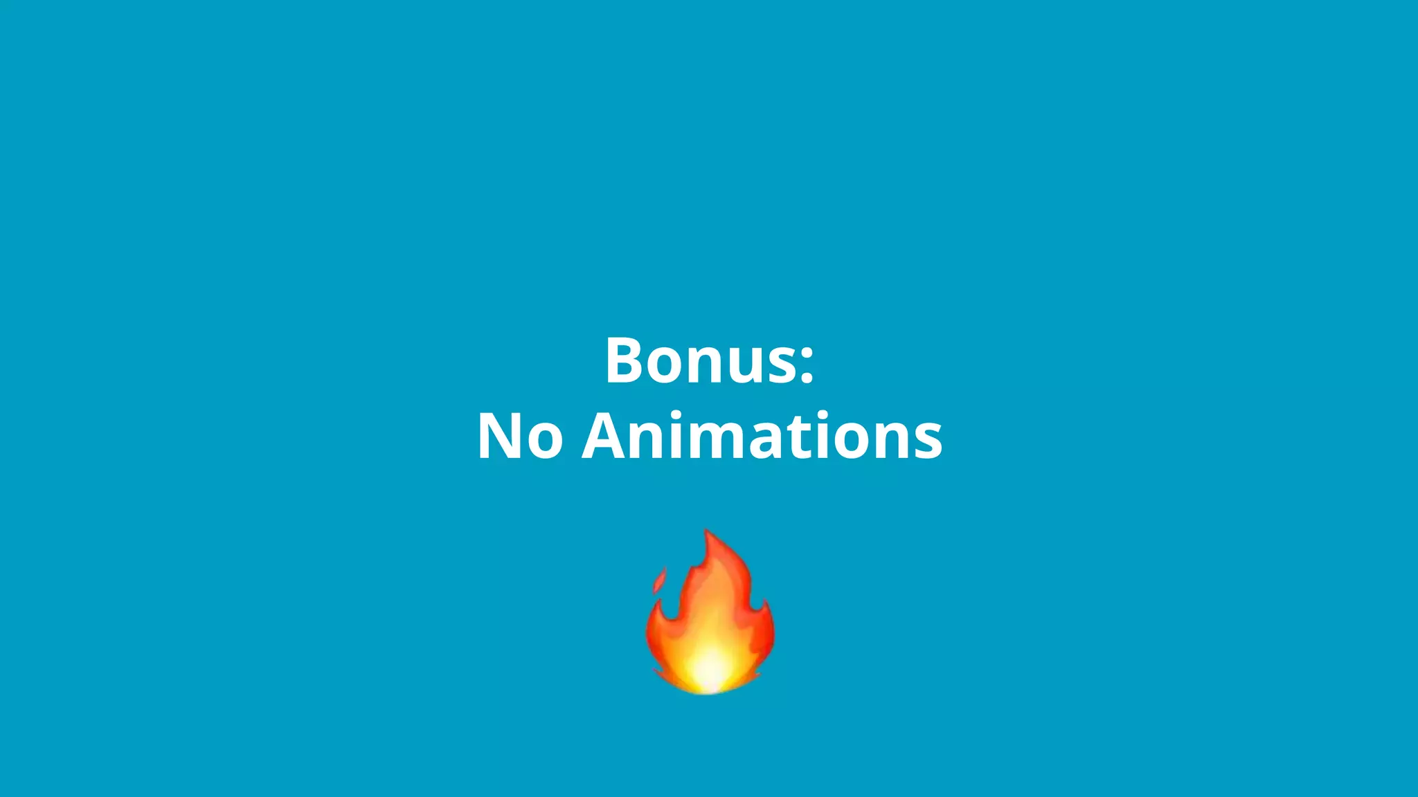 Bonus:
No Animations
 