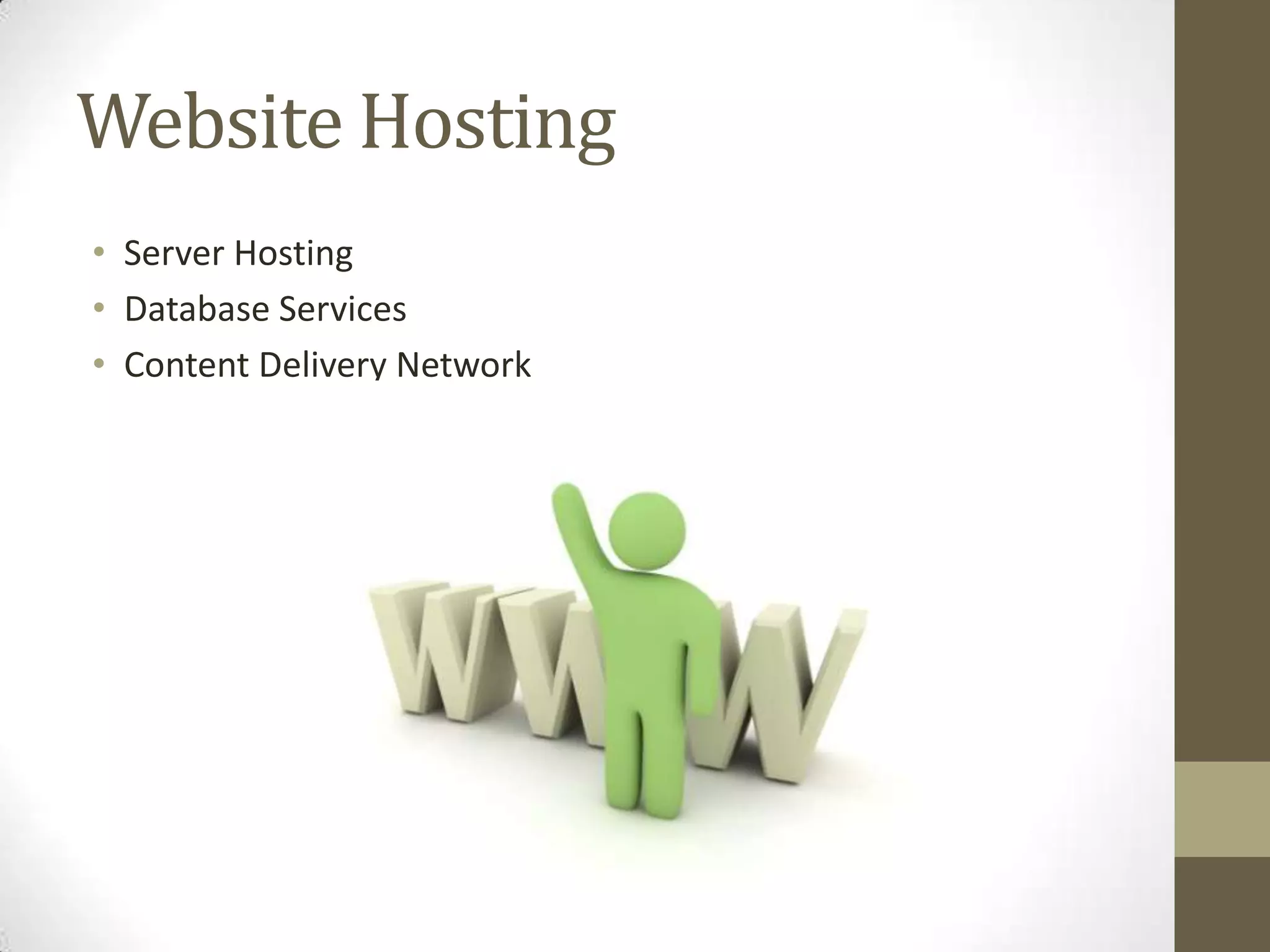 Website Hosting
• Server Hosting
• Database Services
• Content Delivery Network
 