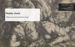 France, Public Domain
1588, Bibliothèque municipale de Lyon
Hendrik Goltzius
Le dragon dévorant les compagnons
de Cadmus
Reality check
Where we are and how fast we can go
 