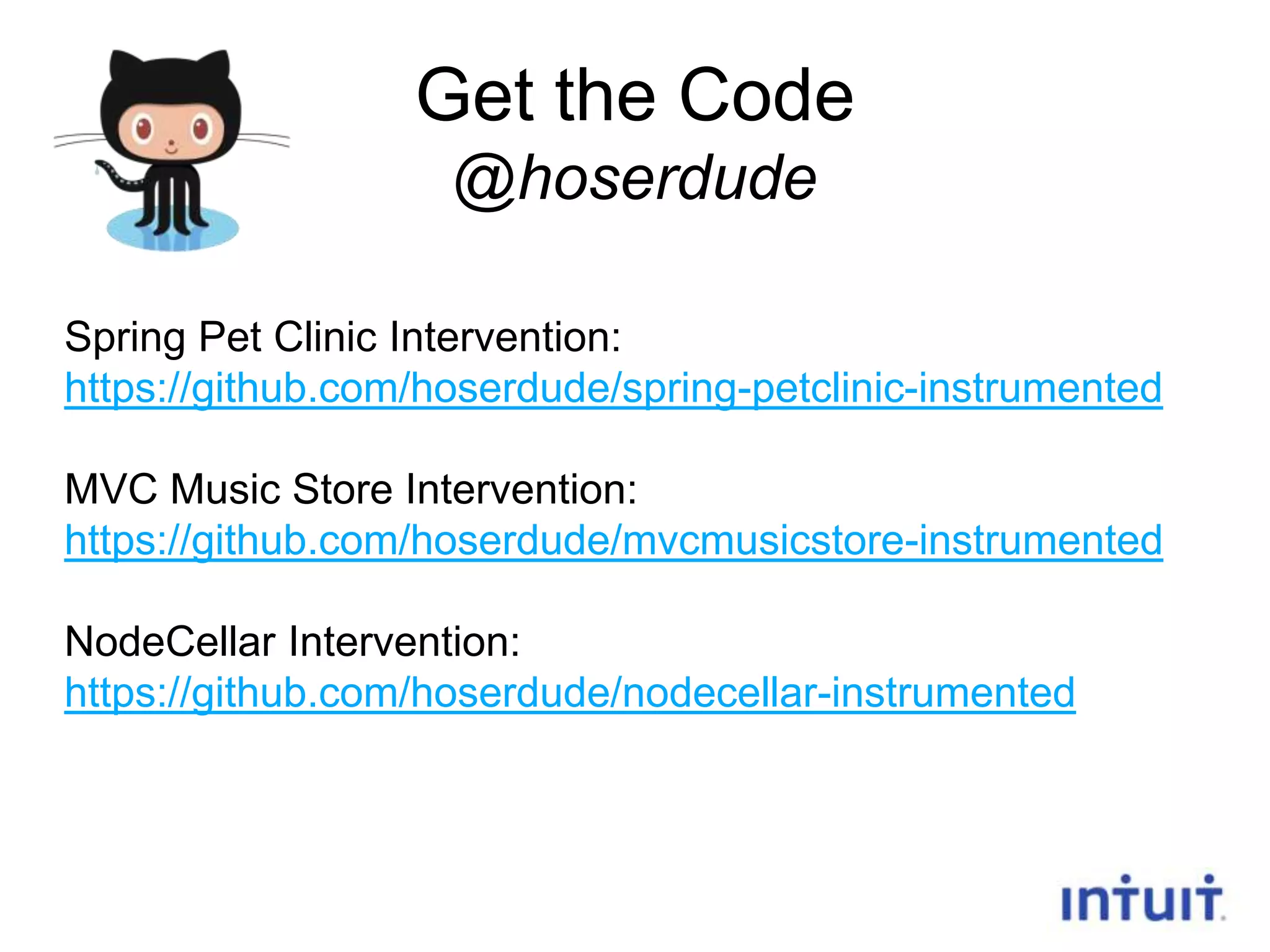 Get the Code
@hoserdude
Spring Pet Clinic Intervention:
https://github.com/hoserdude/spring-petclinic-instrumented
MVC Music Store Intervention:
https://github.com/hoserdude/mvcmusicstore-instrumented
NodeCellar Intervention:
https://github.com/hoserdude/nodecellar-instrumented

28

 
