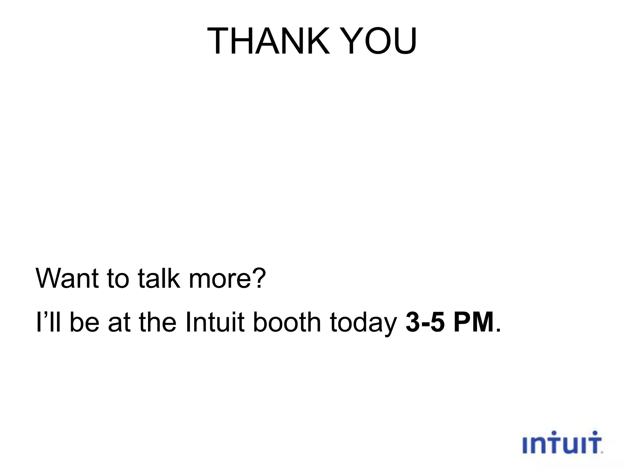THANK YOU

Want to talk more?
I’ll be at the Intuit booth today 3-5 PM.

30

 