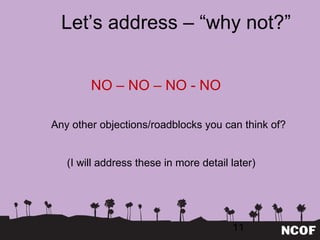 Let ’s address – “why not?”   NO – NO – NO - NO Any other objections/roadblocks you can think of?   (I will address these in more detail later) 