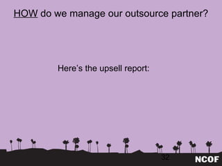 HOW  do we manage our outsource partner? Here ’s the upsell report: 
