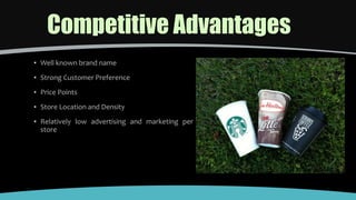 Competitive Advantages
▪ Well known brand name
▪ Strong Customer Preference
▪ Price Points
▪ Store Location and Density
▪ Relatively low advertising and marketing per
store
 