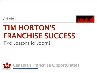 Article

TIM HORTON’S
FRANCHISE SUCCESS
Five Lessons to Learn!



      Canadian Franchise Opportunities
      www.CAfranchiseOpportunities.com
 