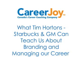 What Tim Hortons - Starbucks & GM Can Teach Us About Branding and Managing our Career  