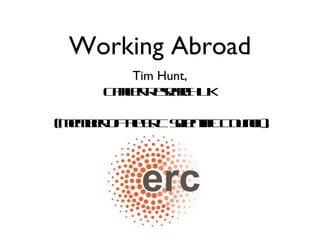 Working Abroad Tim Hunt, Cancer Research UK (Member of the ERC Scientific Council) 
