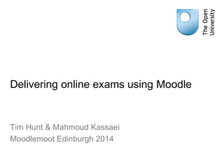 Delivering online exams using Moodle
Tim Hunt & Mahmoud Kassaei
Moodlemoot Edinburgh 2014
 