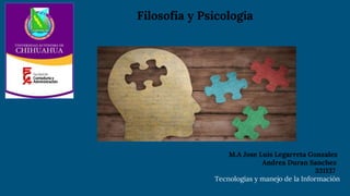 Filosofia y Psicologia
M.A Jose Luis Legarreta Gonzalez
Andrea Duran Sanchez
331137
Tecnologías y manejo de la Información
 