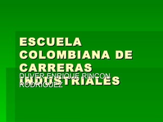 ESCUELA COLOMBIANA DE CARRERAS INDUSTRIALES DUVER ENRIQUE RINCON RODRIGUEZ 