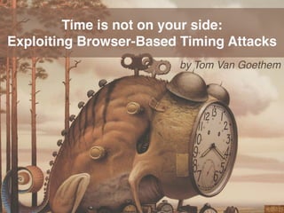 Time is not on your side: 
Exploiting Browser-Based Timing Attacks
by Tom Van Goethem
 