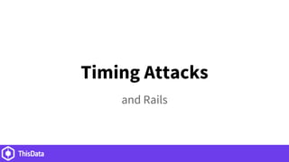 Timing Attacks
and Rails
 