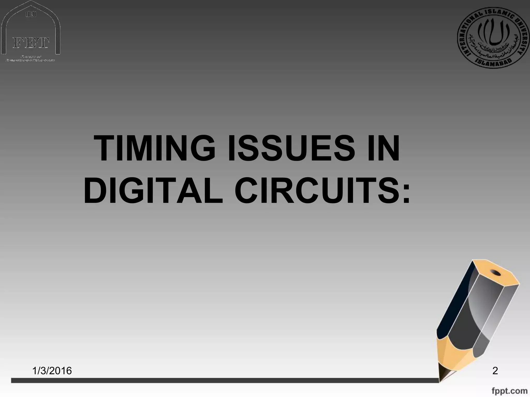TIMING ISSUES IN
DIGITAL CIRCUITS:
1/3/2016 2
 