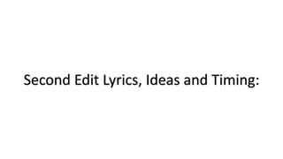 Second Edit Lyrics, Ideas and Timing:
 