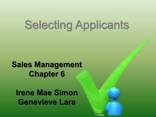Selecting Applicants


Sales Management
    Chapter 6

Irene Mae Simon
 Genevieve Lara
 