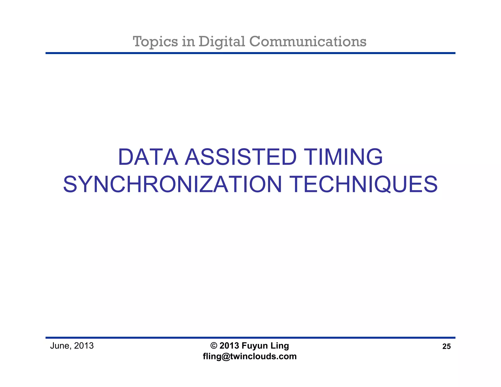 Topics in Digital Communications
June, 2013
DATA ASSISTED TIMING
SYNCHRONIZATION TECHNIQUES
25© 2013 Fuyun Ling
fling@twinclouds.com
 