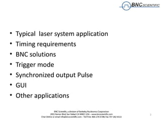•   Typical laser system application
•   Timing requirements
•   BNC solutions
•   Trigger mode
•   Synchronized output Pu...