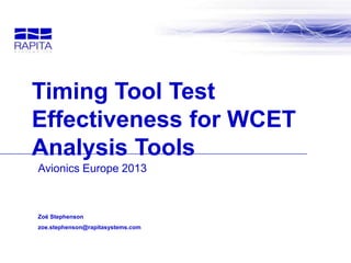 Timing Tool Test
Effectiveness for WCET
Analysis Tools
Avionics Europe 2013



Zoë Stephenson
zoe.stephenson@rapitasystems.com
 
