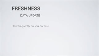 FRESHNESS
       DATA UPDATE


How frequently do you do this ?
 