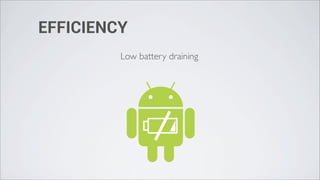 EFFICIENCY
         Low battery draining
 