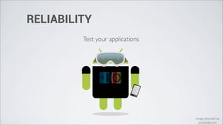 RELIABILITY
         Test your applications




                                  image provided by
                                    androidify.com
 